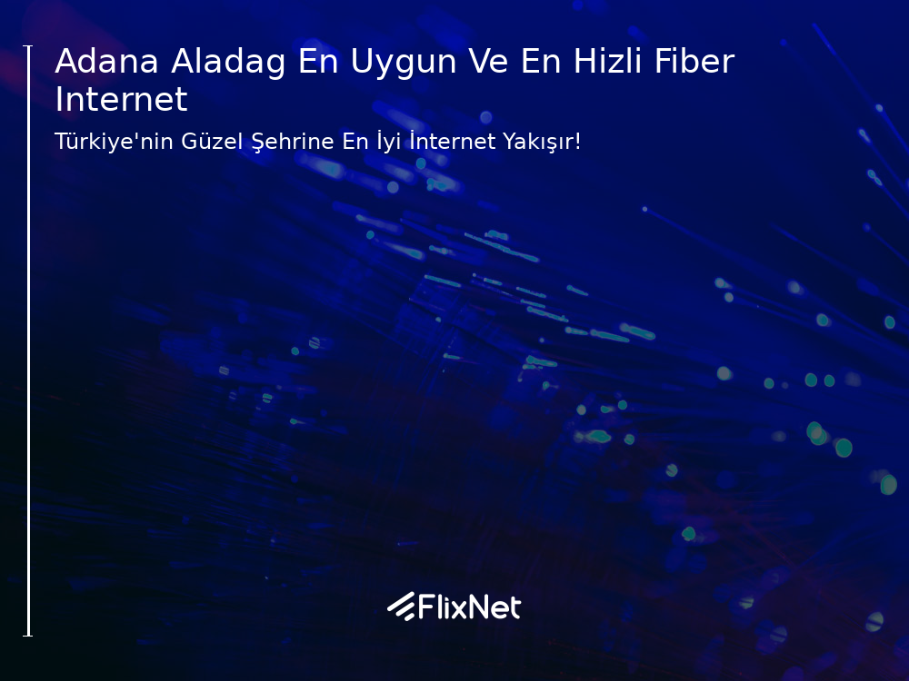 Adana Aladağ En Uygun ve En Hızlı Fiber İnternet